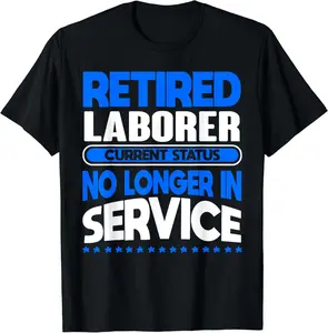 100% Cotton Top No Longer In Service Retired Laborer T-Shirt