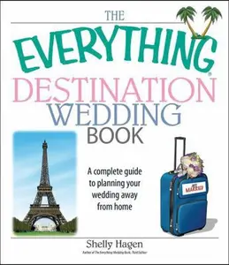 USED-The Everything Destination Wedding Book: A Complete Guide to Planning Your Wedding Away from Home by Hagen, Shelly (Paperback)