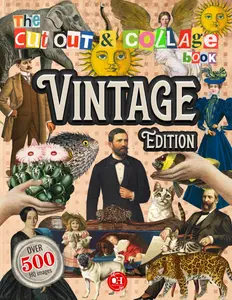 The Cut Out And Collage Book - Vintage Edition: 500+ Antique Illustrations, Prints, and Ephemera Art - A 19th Century Cutouts Collection for Scrapbooking, Junk Journals, and Mixed Media