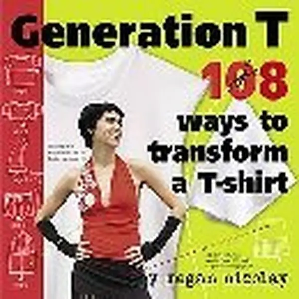 Used Book - Generation T: 108 Ways to Transform a T-shirt (Tutorial, Sewing Basics, Soft Cover, 2008 Edition, Workman Publ.) by Megan Nicolay - English