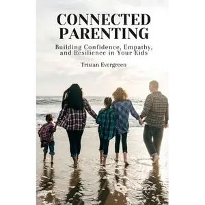 Connected Parenting: Building Confidence, Empathy, and Resilience in Your Kids - Paperback
