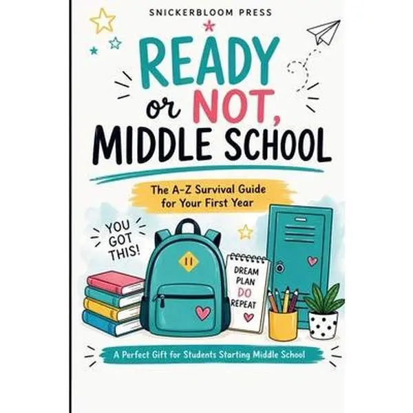 Ready or Not, Middle School: The A-Z Survival Guide for Your First Year: Real-Life Talk for Kids Entering Middle School with Confidence Tips, Friendsh -- Snickerbloom Press, Paperback