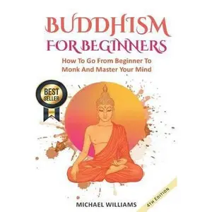 USED-Buddhism: Buddhism For Beginners: How To Go From Beginner To Monk And Master Your Mind by Williams, Michael (Paperback)