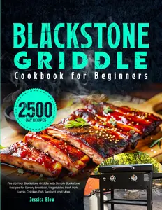 Blackstone Griddle Cookbook for Beginners: Fire Up Your Blackstone Griddle with Simple Blackstone Recipes for Savory Breakfast, Vegetables