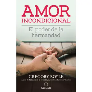 USED-Amor Incondicional: El Poder de la Hermandad / Barking to the Choir by Boyle, Gregory (Paperback)