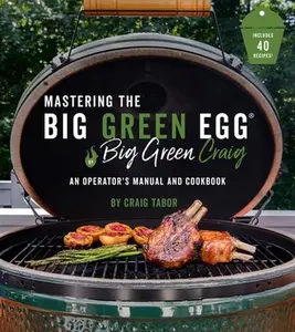 USED-Mastering the Big Green Egg(r) by Big Green Craig: An Operator's Manual and Cookbook by Tabor, Craig (Paperback)