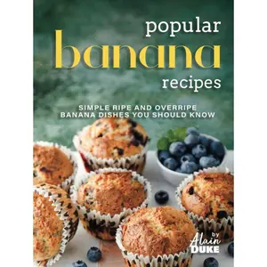 Popular Banana Recipes: Simple Ripe and Overripe Banana Dishes You Should Know Hardcover – June 15, 2023