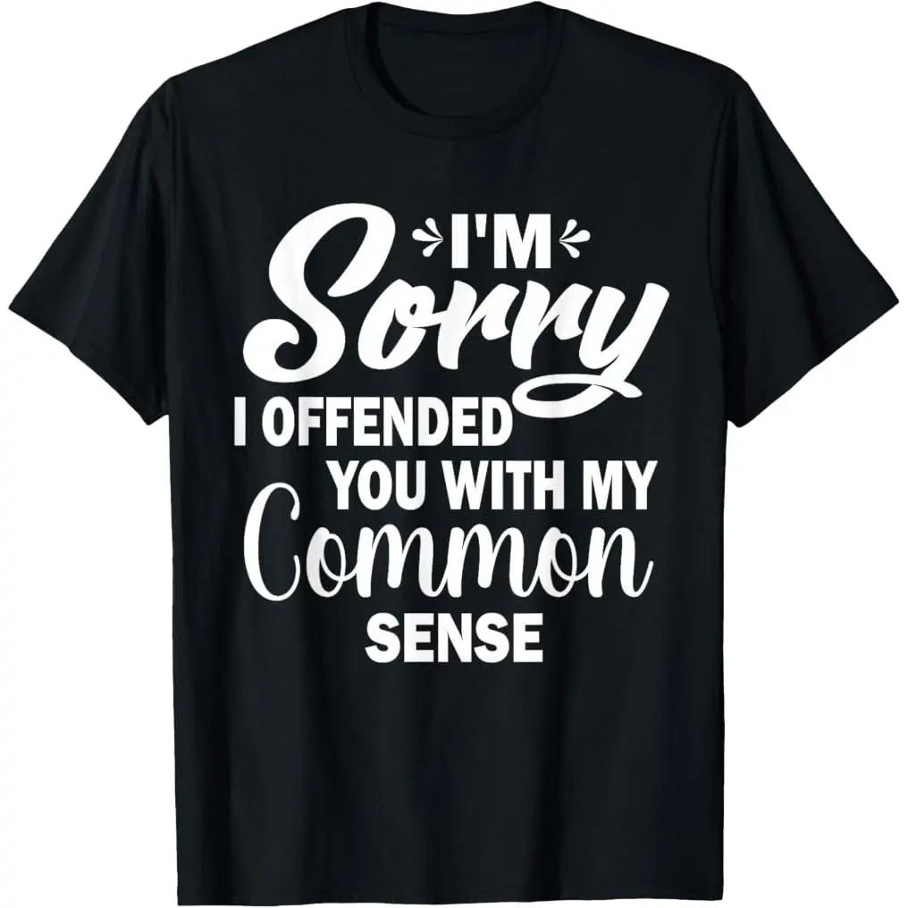 I'm Sorry I Offended You With My Common Sense Funny Humor T-Shirt  summer graphic tees