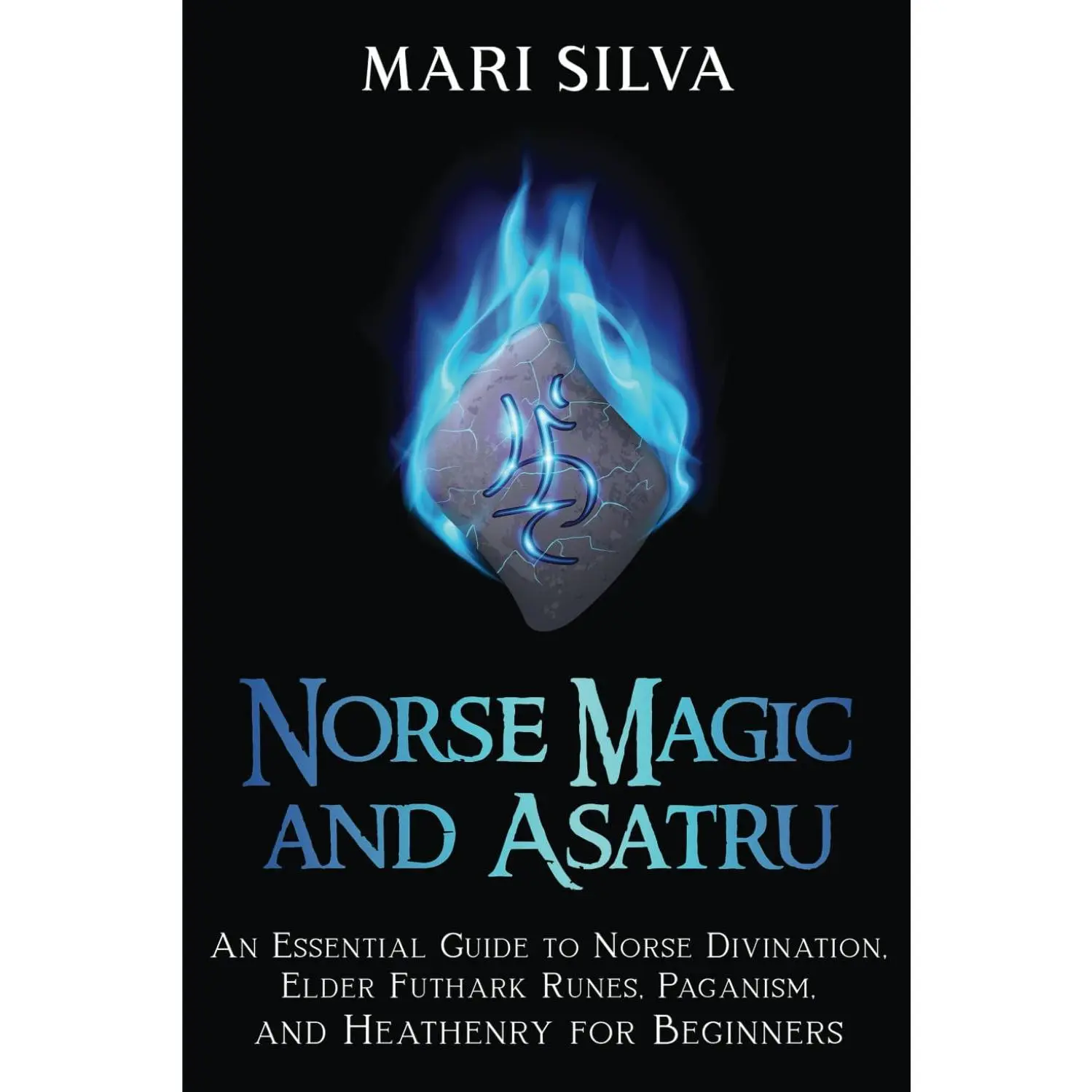 Norse Magic and Asatru: An Essential Guide to Norse Divination, Elder Futhark Runes, Paganism, and Heathenry for Beginners (Pagan Beliefs)