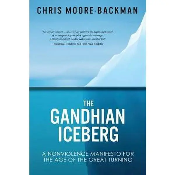 USED-The Gandhian Iceberg: A Nonviolence Manifesto for the Age of the Great Turning by Moore-Backman, Chris D. (Paperback)