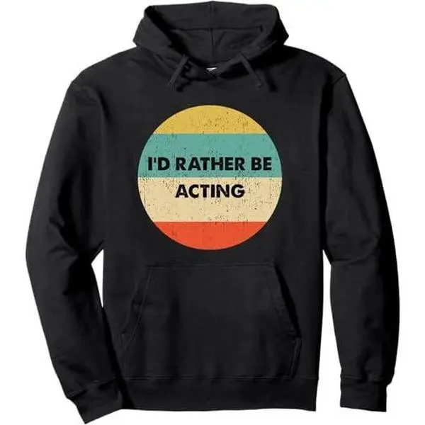 Actor Shirt | I'd Rather Be Acting Pullover Hoodie