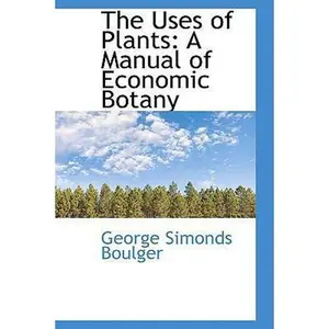 USED-The Uses of Plants: A Manual of Economic Botany by Boulger, George Simonds (Hardcover)