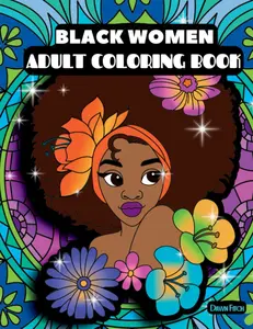 BLACK WOMEN ADULT COLORING BOOK: CELEBRATING BLACK GIRL MAGIC AND AFRICAN AMERICAN WOMEN WITH FUN, MODERN BEAUTIFUL ILLUSTRATIONS: | For Self Care, Creativity and Relaxation. Paperback