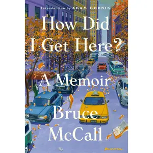 USED-How Did I Get Here?: A Memoir by McCall, Bruce (Hardcover)
