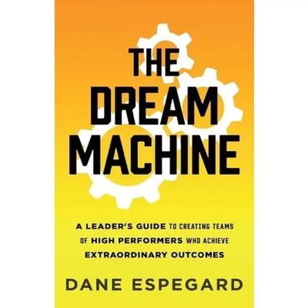USED-The Dream Machine: A Leader's Guide to Creating Teams of High Performers Who Achieve Extraordinary Outcomes by Espegard, Dane (Paperback)