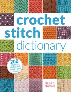 Crochet Stitch Dictionary: 200 Essential Stitches with Step-By-Step Photos -- Sarah Hazell - Paperback