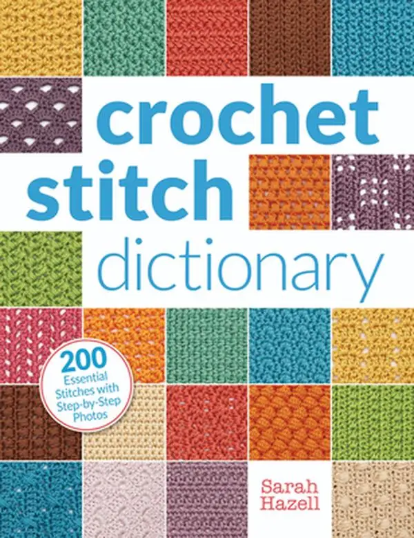 Crochet Stitch Dictionary: 200 Essential Stitches with Step-By-Step Photos -- Sarah Hazell - Paperback