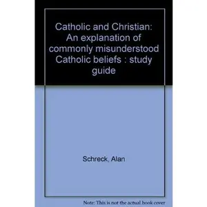 USED-Catholic and Christian: An explanation of commonly misunderstood Catholic beliefs : study guide by Alan Schreck (Paperback)