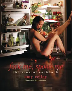 USED-Fork Me, Spoon Me: The Sensual Cookbook by Reiley, Amy (Paperback)