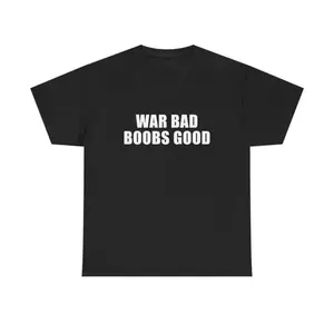 War Bad Boobs Good Unisex Tee Y2K Funny Meme Phrase Shirt Unhinged Chaotic Bold Statement Edgy Humor Sarcastic Party Gift