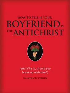 USED-How to Tell If Your Boyfriend Is the Antichrist: And If He Is, Should You Break Up with Him? by Patricia Carlin (Hardcover)