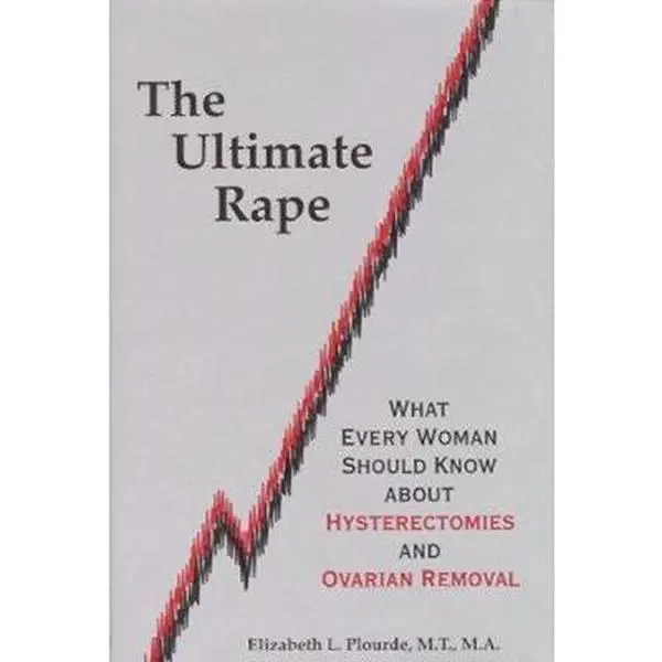 USED-The Ultimate Rape: What Every Woman Should Know About Hysterectomies and Ovarian Removal by Elizabeth L. Plourde (Hardcover)