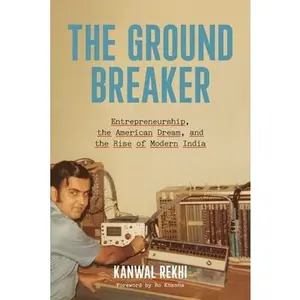 The Groundbreaker: Entrepreneurship, the American Dream, and the Rise of Modern India -- Kanwal Rekhi, Hardcover