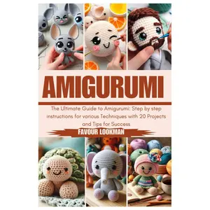 AMIGURUMI: Step by step instructions for various Techniques with 20 Projects and Tips for Success Paperback – August 25, 2024
