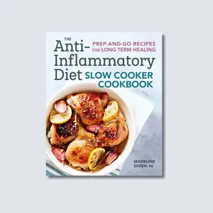 The Anti-Inflammatory Diet Slow Cooker Cookbook: Prep-and-Go Recipes for Long-Term Healing