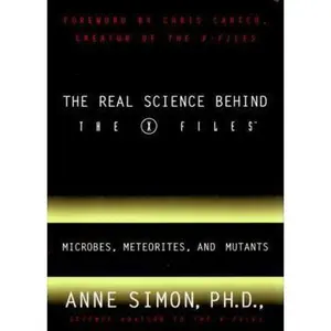USED-The Real Science Behind the X Files: Microbes, Meteorites, and Mutants by Anne Simon (Hardcover)