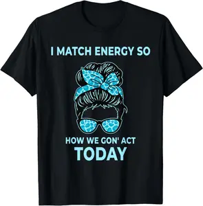 100%cotton I Match Energy So How We Gon' Act Today Funny I Match Energy T-Shirt