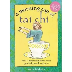 USED-A Morning Cup of Tai Chi: One 15-Minute Routine to Nurture Your Body, Mind, and Spirit by John A. Bright-Fey (Hardcover)
