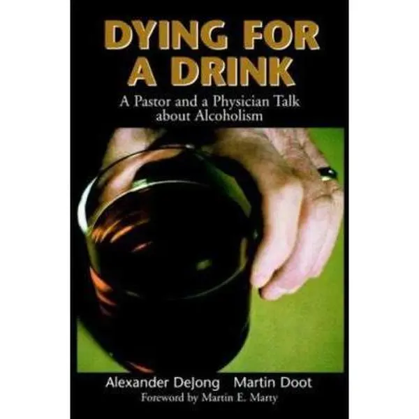 USED-Dying for a Drink: A Pastor and a Physician Talk about Alcoholism by Dejong, Alexander (Paperback)