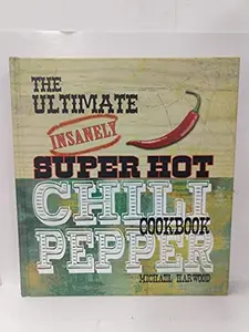 USED-The Ultimate Insanely Super Hot Chili Pepper Cookbook by Michael Harwood (Hardcover)