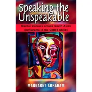 USED-Speaking the Unspeakable: Marital Violence Among South Asian Immigrants in the United States by Abraham, Margaret (Paperback)