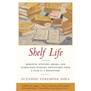 USED-Shelf Life: Romance, Mystery, Drama, and Other Page-Turning Adventures from a Year in a Bookstore by Shea, Suzanne Strempek (Paperback)