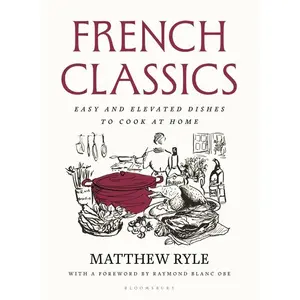 French Classics: Easy and Elevated Dishes to Cook at Home -- Matthew Ryle - Hardcover