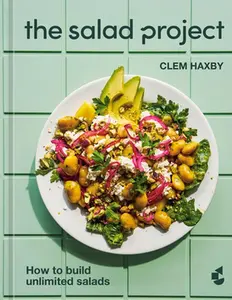 The Salad Project: How to Build Unlimited Salads [A Cookbook] -- Clem Haxby, Hardcover