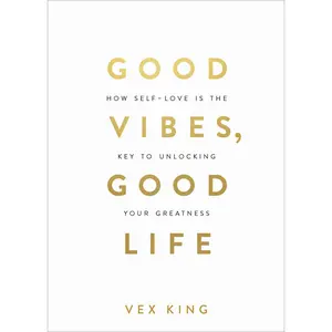 Good Vibes, Good Life: How Self-Love Is the Key to Unlocking Your Greatness: Over 2 Million Copies Sold -- Vex King - Paperback