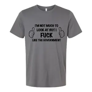 I'm Not Much To Look At But I.... T Shirt 2.0!!!!!