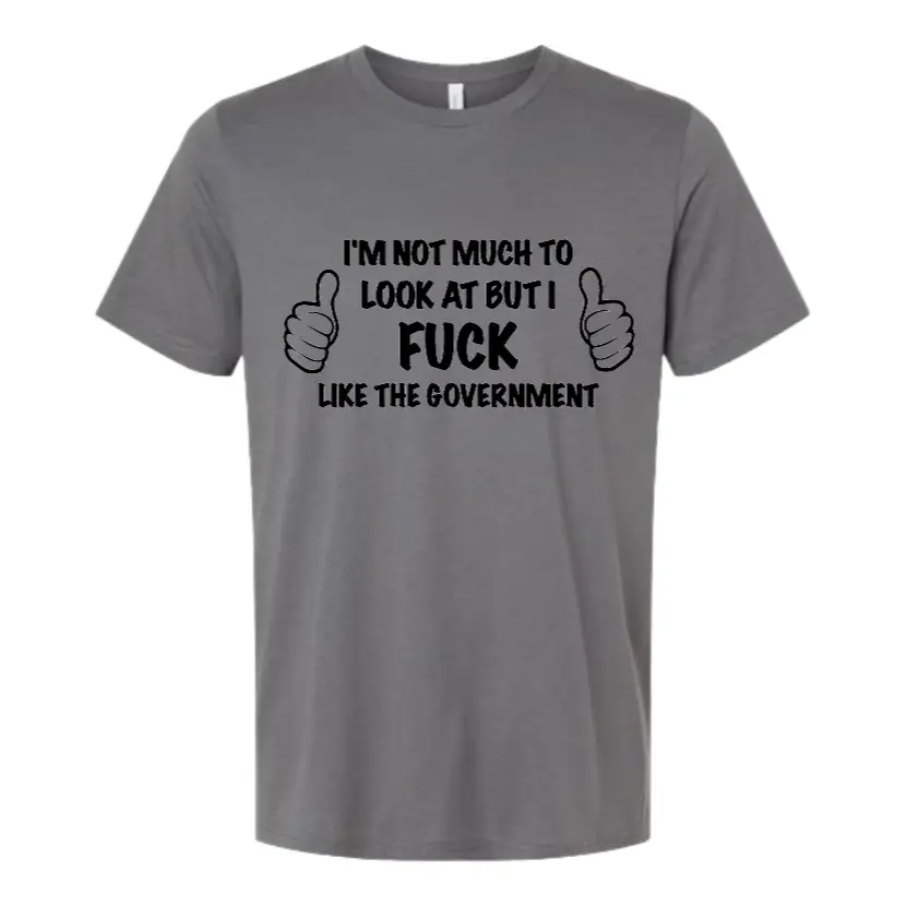 I'm Not Much To Look At But I.... T Shirt 2.0!!!!!