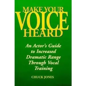 USED-Make Your Voice Heard: An Actor's Guide to Increased Dramatic Range Through Vocal Training by Chuck Jones (Paperback)