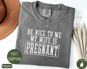Comfort Colors® Be Nice To Me My Wife Is Pregnant T-shirt, Pregnancy Announcement Tee, Baby Reveal Shirt, Expecting Dad Sweatshirt, Father's Day Gift