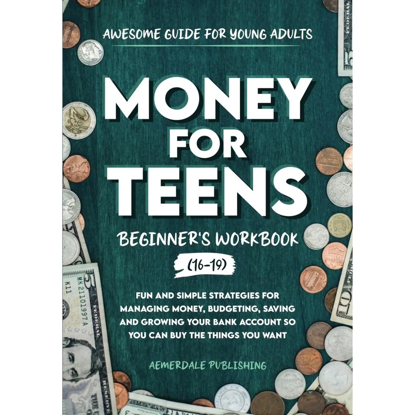 Money For Teens Beginner's Workbook (Ages 16-19): Fun and Simple Strategies for Managing Money, Budgeting, Saving and Growing Your Bank Account So That You Can Buy the Things You Want