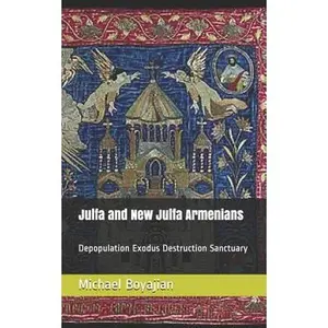 USED-Julfa and New Julfa Armenians: Depopulation Exodus Destruction Sanctuary by Boyajian, Michael (Paperback)