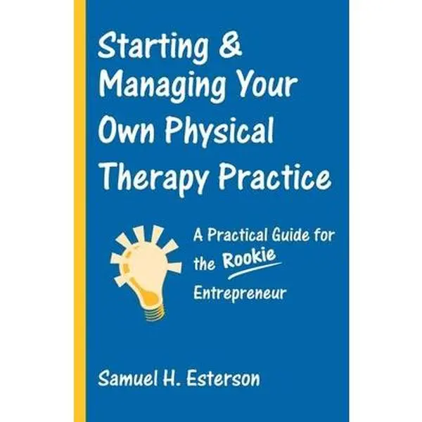 USED-Starting & Managing Your Own Physical Therapy Practice: A Practical Guide for the Rookie Entrepreneur by Esterson, Samuel H. (Paperback)