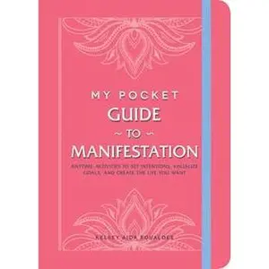 MY POCKET GUIDE TO MANIFESTATION: ANYTIME ACTIVITIES TO SET INTENTIONS, VISUALIZE GOALS, AND CREATE THE LIFE YOU W [Tradepaper]