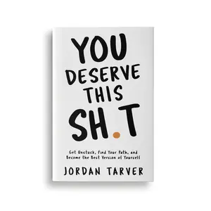 You Deserve This Sh**: Get Unstuck, Find Your Path, and Become the Best Version of Yourself