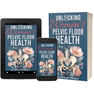 Unlocking Women's Pelvic Floor Health 2024 Edition: A Practical Guide to Pelvic Health and Wellness by Melissa Tackett RN, IBCLC