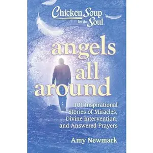 USED-Chicken Soup for the Soul: Angels All Around: 101 Inspirational Stories of Miracles, Divine Intervention, and Answered Prayers by Newmark, Amy (Paperback)